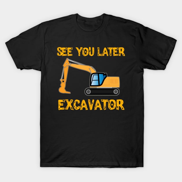 See you Later Excavator Funny Construction Worker Pun T-Shirt by Mewzeek_T